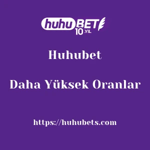 Huhubet Daha Yüksek Oranlar